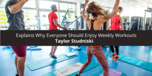 Taylor Studniski Explains Why Everyone Should Enjoy Weekly Workouts